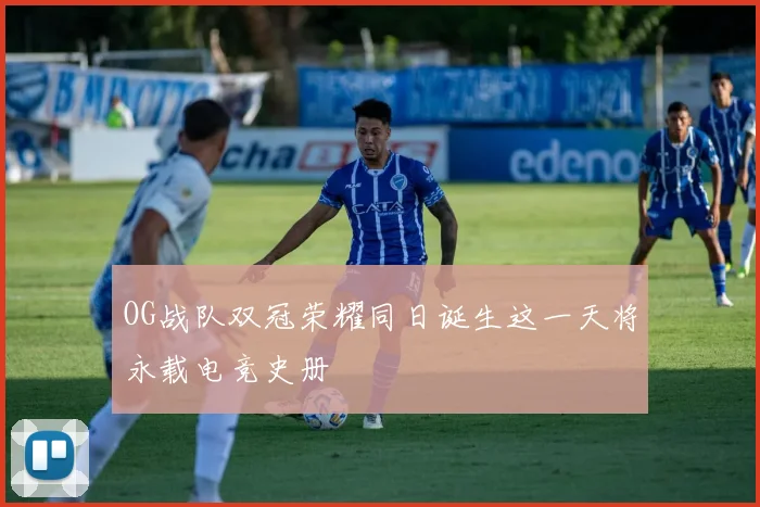 OG战队双冠荣耀同日诞生这一天将永载电竞史册