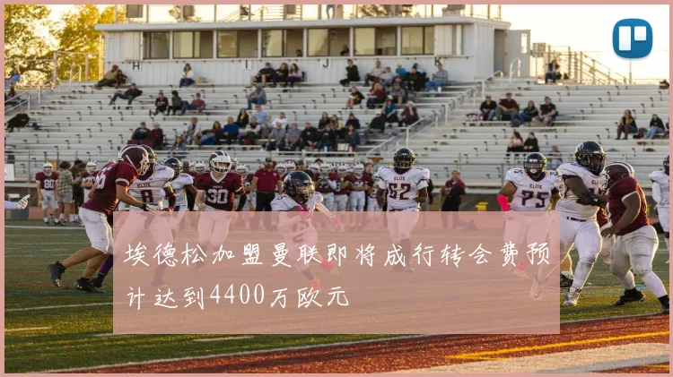 埃德松加盟曼联即将成行转会费预计达到4400万欧元